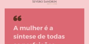 Imagem de funco rosa com a logo Severo Sandrin Advogados e a frase A muler é a síntese de todas as perfeições. Rui Barbosa